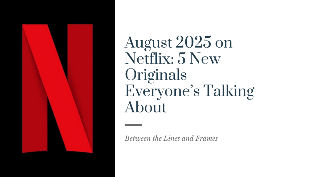 August 2025 5 New Netflix Originals Everyone’s Talking About